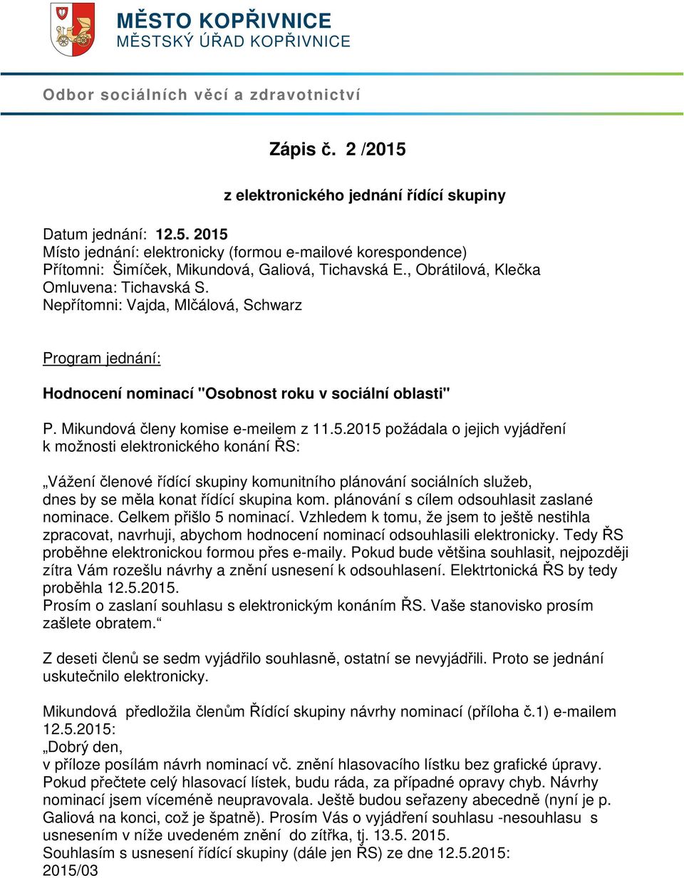 , Obrátilová, Klečka Omluvena: Tichavská S. Nepřítomni: Vajda, Mlčálová, Schwarz Program jednání: Hodnocení nominací "Osobnost roku v sociální oblasti" P. Mikundová členy komise e-meilem z 11.5.