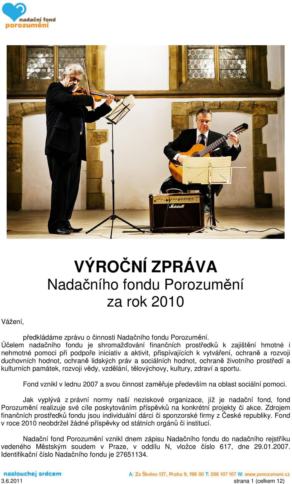 ochraně lidských práv a sociálních hodnot, ochraně životního prostředí a kulturních památek, rozvoji vědy, vzdělání, tělovýchovy, kultury, zdraví a sportu.