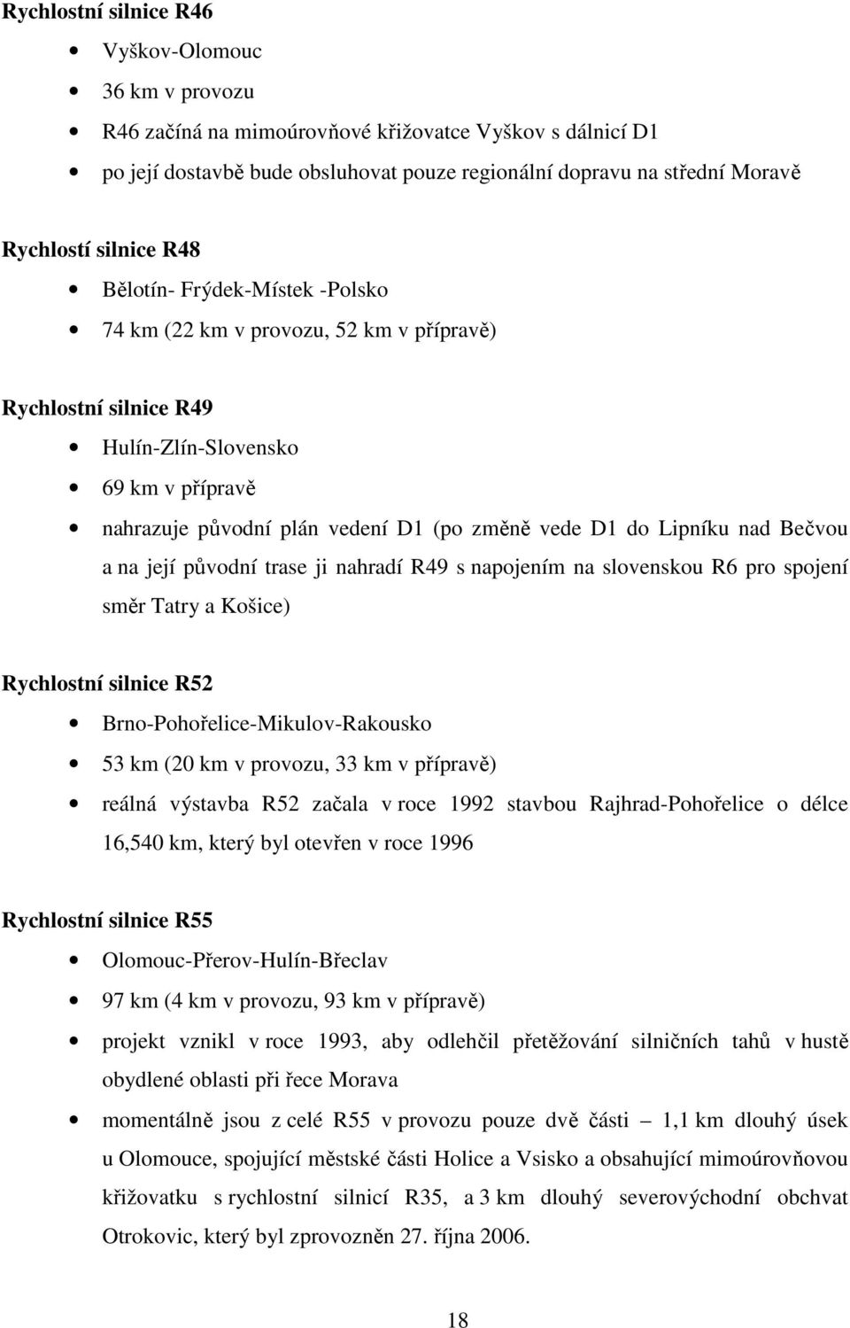 Lipníku nad Bečvou a na její původní trase ji nahradí R49 s napojením na slovenskou R6 pro spojení směr Tatry a Košice) Rychlostní silnice R52 Brno-Pohořelice-Mikulov-Rakousko 53 km (20 km v provozu,