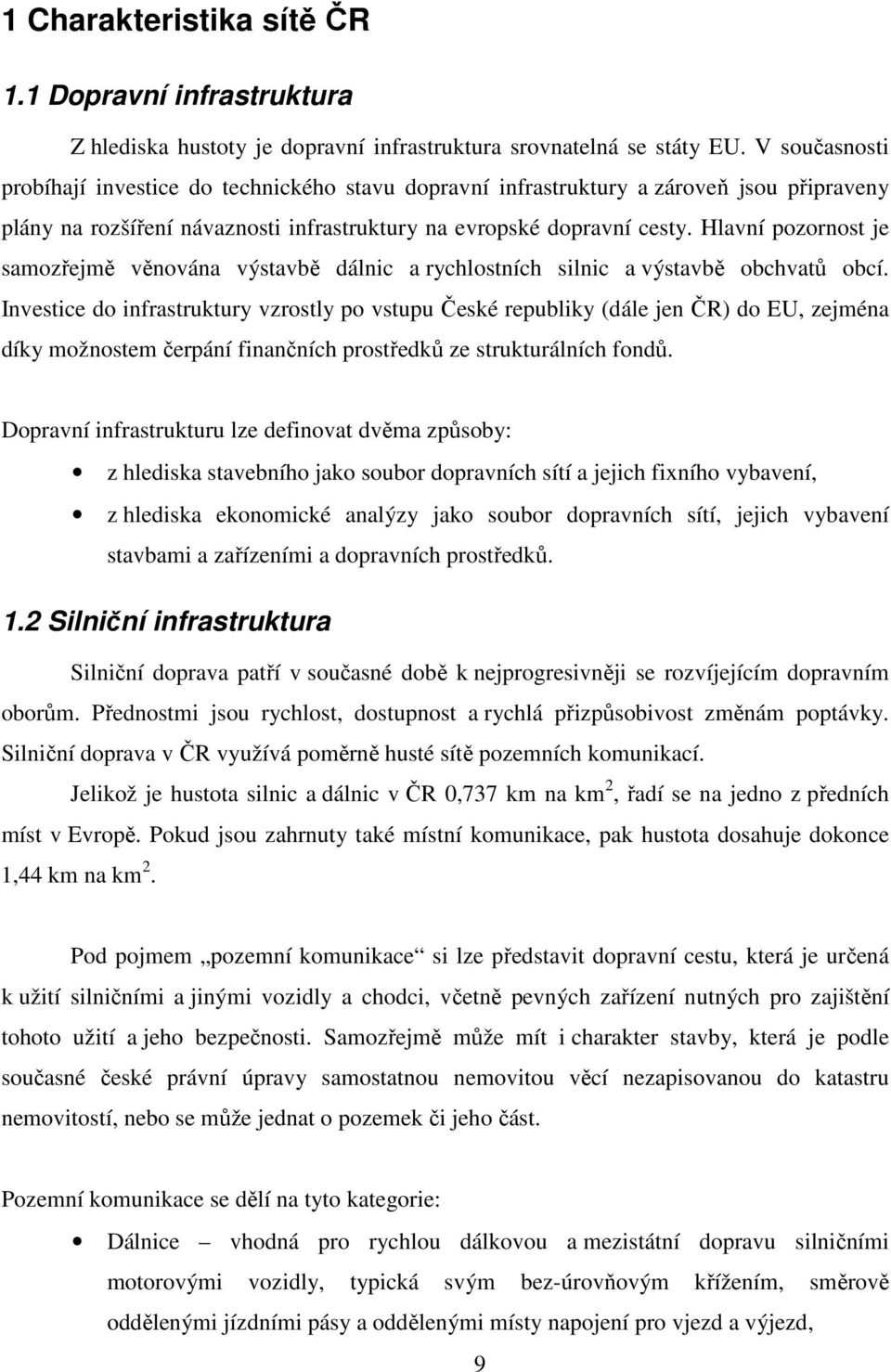 Hlavní pozornost je samozřejmě věnována výstavbě dálnic a rychlostních silnic a výstavbě obchvatů obcí.