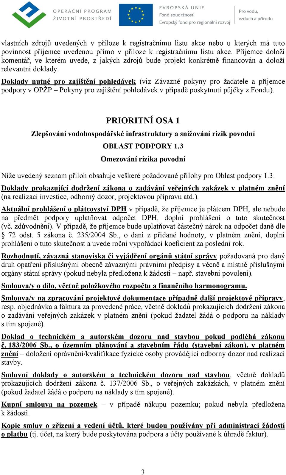 ). (vč. zdůvodnění). V případě, že příjemce bude uplatňovat částečný nárok na odpočet daně dle 72 odst. 5 zákona č. 235/2004 Sb.