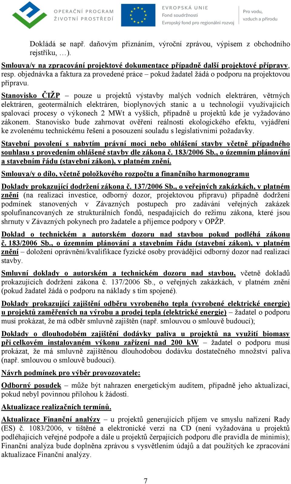 Stanovisko ČIŽP pouze u projektů výstavby malých vodních elektráren, větrných elektráren, geotermálních elektráren, bioplynových stanic a u technologií využívajících spalovací procesy o výkonech 2