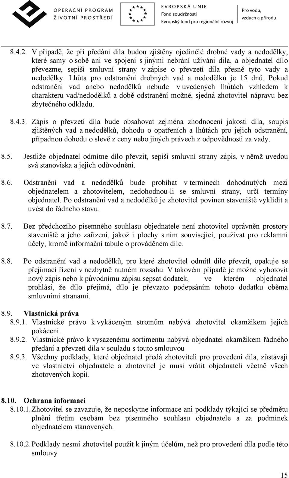 zápise o převzetí díla přesně tyto vady a nedodělky. Lhůta pro odstranění drobných vad a nedodělků je 15 dnů.