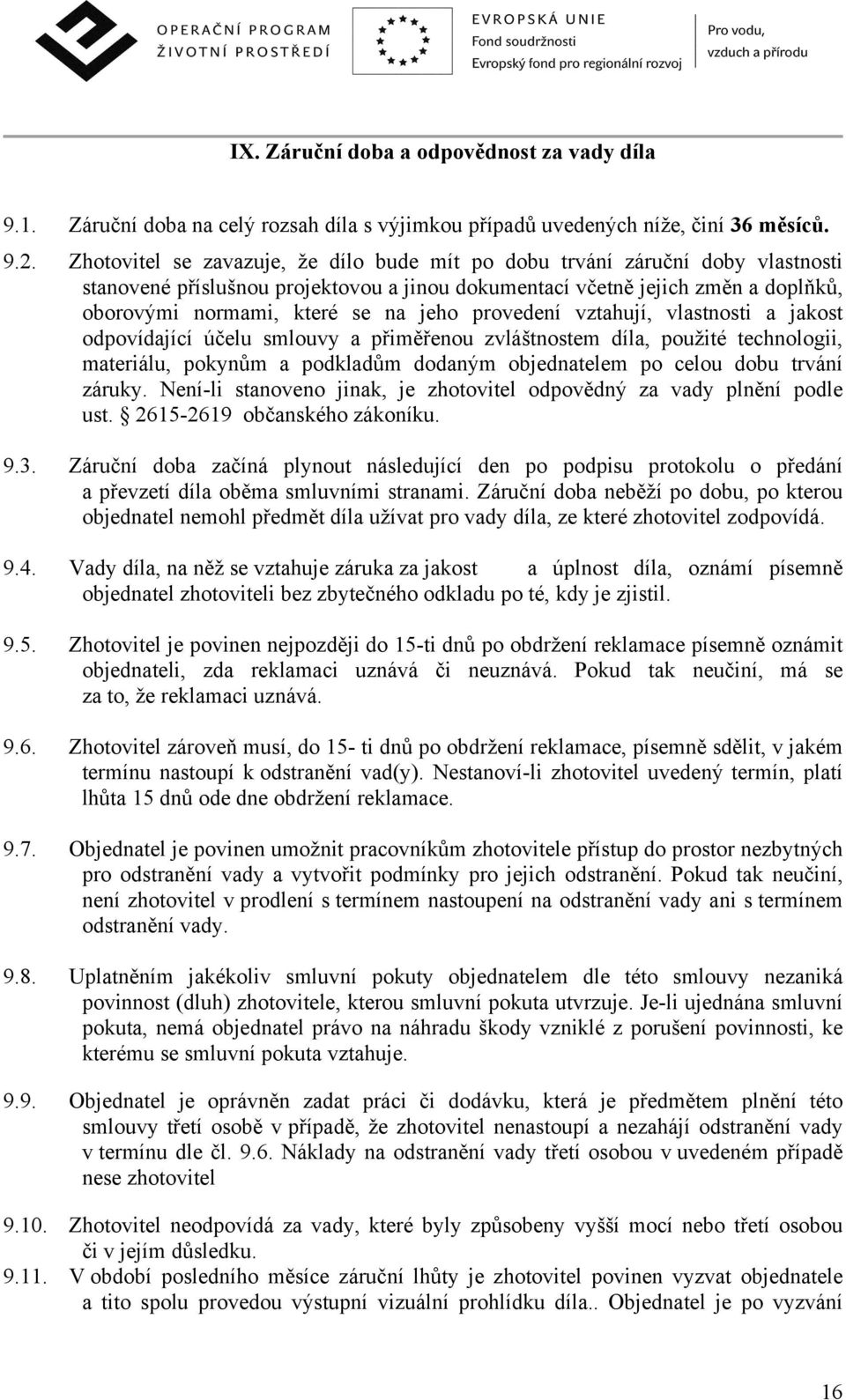 provedení vztahují, vlastnosti a jakost odpovídající účelu smlouvy a přiměřenou zvláštnostem díla, použité technologii, materiálu, pokynům a podkladům dodaným objednatelem po celou dobu trvání záruky.