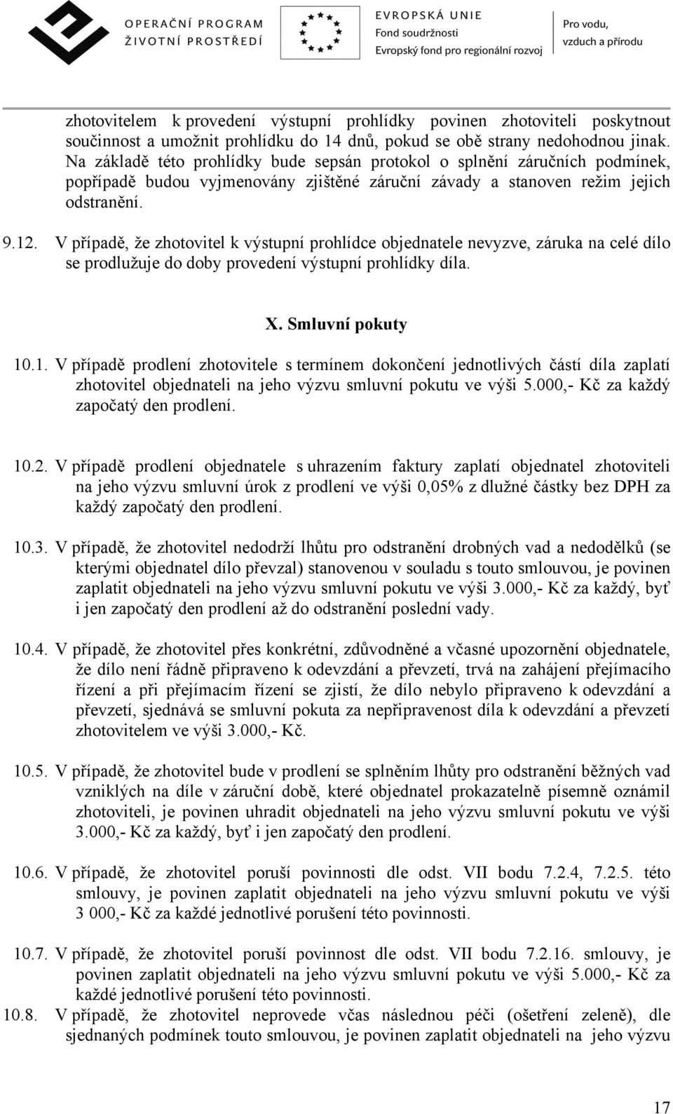 V případě, že zhotovitel k výstupní prohlídce objednatele nevyzve, záruka na celé dílo se prodlužuje do doby provedení výstupní prohlídky díla. X. Smluvní pokuty 10