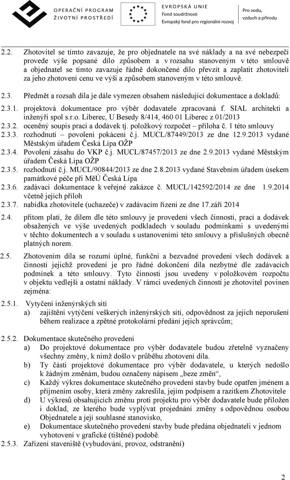 Předmět a rozsah díla je dále vymezen obsahem následující dokumentace a dokladů: 2.3.1. projektová dokumentace pro výběr dodavatele zpracovaná f. SIAL architekti a inženýři spol s.r.o. Liberec, U Besedy 8/414, 460 01 Liberec z 01/2013 2.