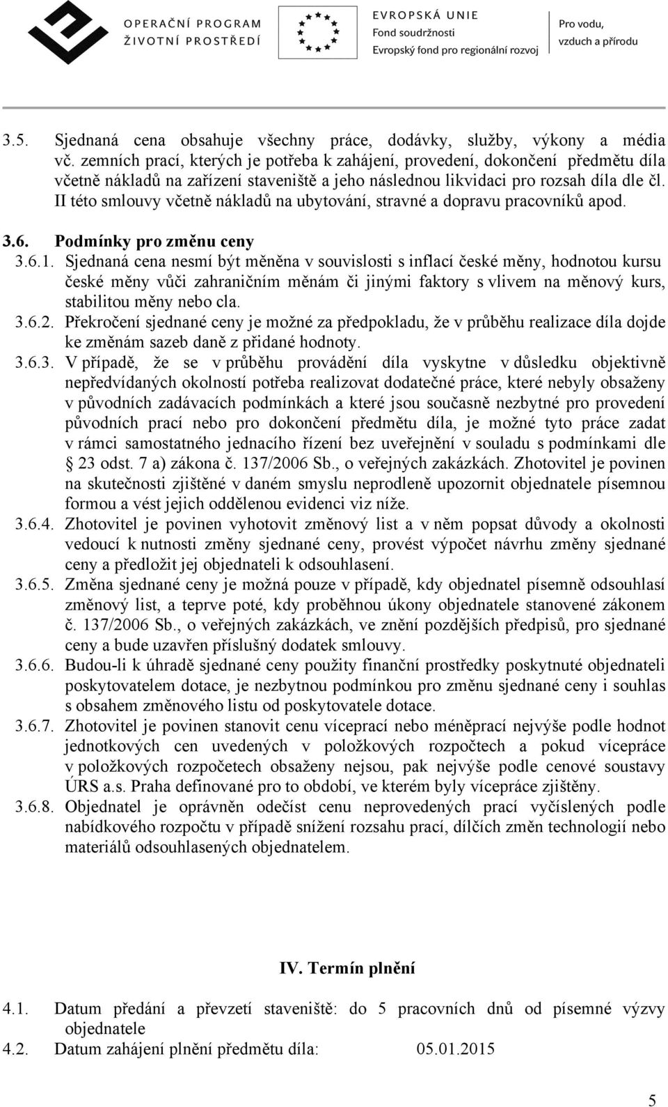 II této smlouvy včetně nákladů na ubytování, stravné a dopravu pracovníků apod. 3.6. Podmínky pro změnu ceny 3.6.1.