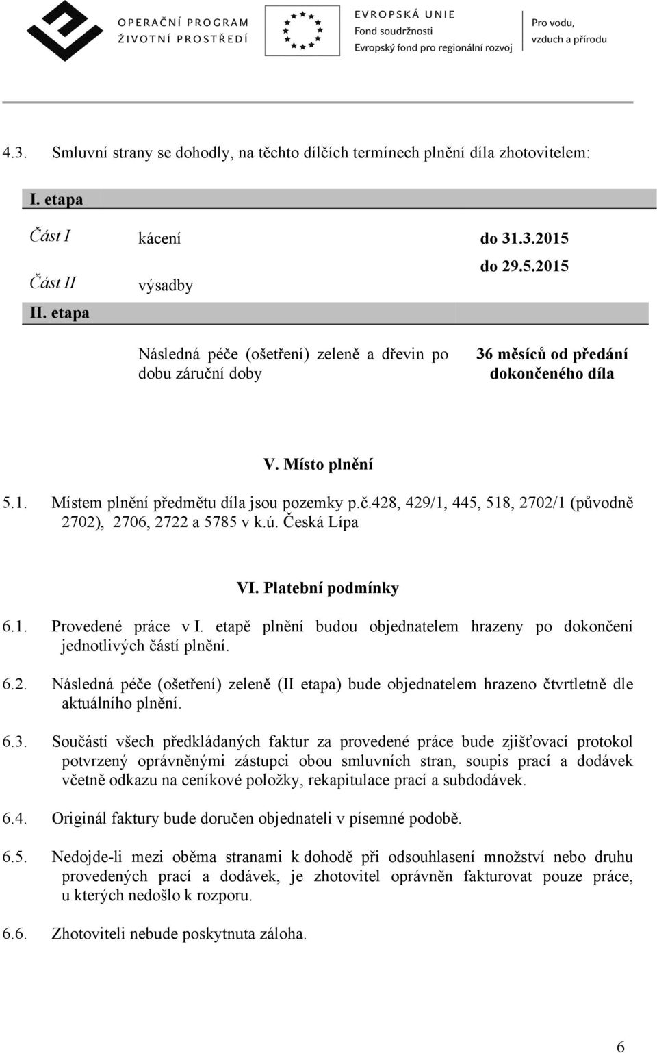 ú. Česká Lípa VI. Platební podmínky 6.1. Provedené práce v I. etapě plnění budou objednatelem hrazeny po dokončení jednotlivých částí plnění. 6.2.