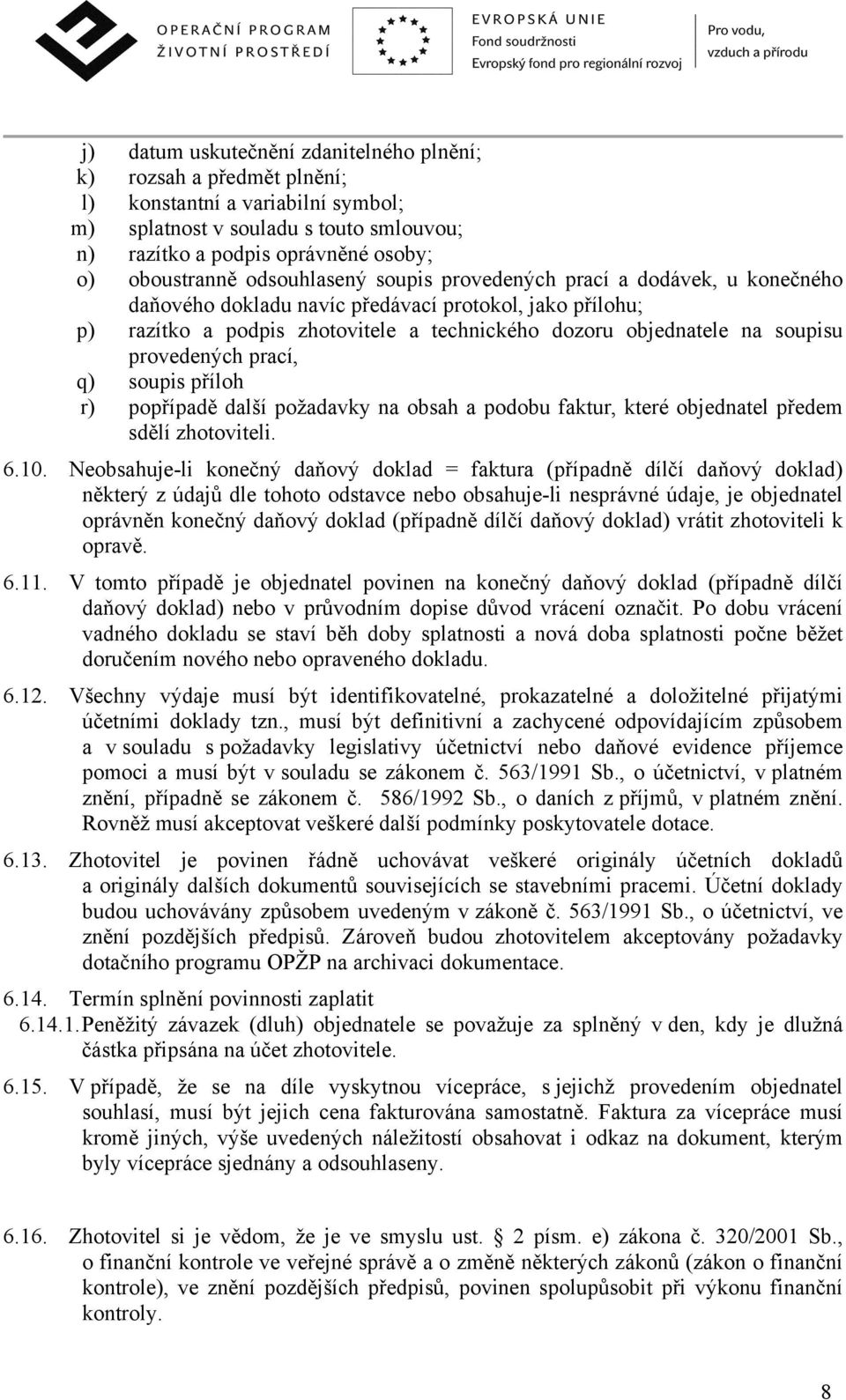 provedených prací, q) soupis příloh r) popřípadě další požadavky na obsah a podobu faktur, které objednatel předem sdělí zhotoviteli. 6.10.