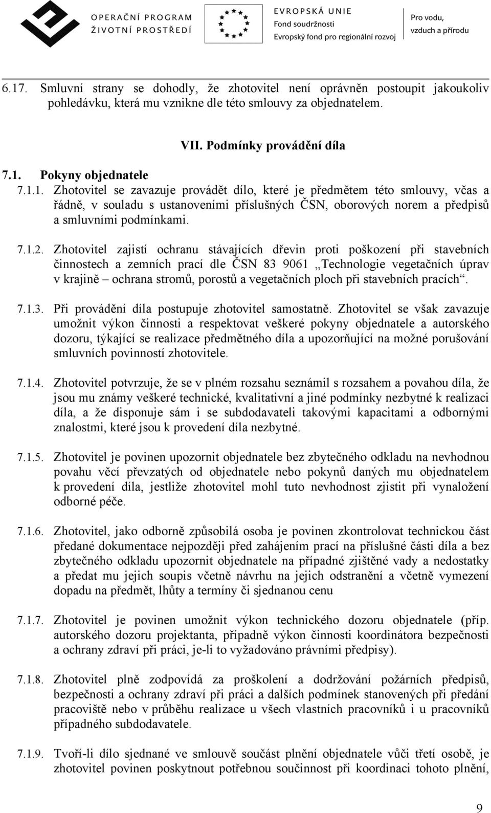 Zhotovitel zajistí ochranu stávajících dřevin proti poškození při stavebních činnostech a zemních prací dle ČSN 83 9061 Technologie vegetačních úprav v krajině ochrana stromů, porostů a vegetačních