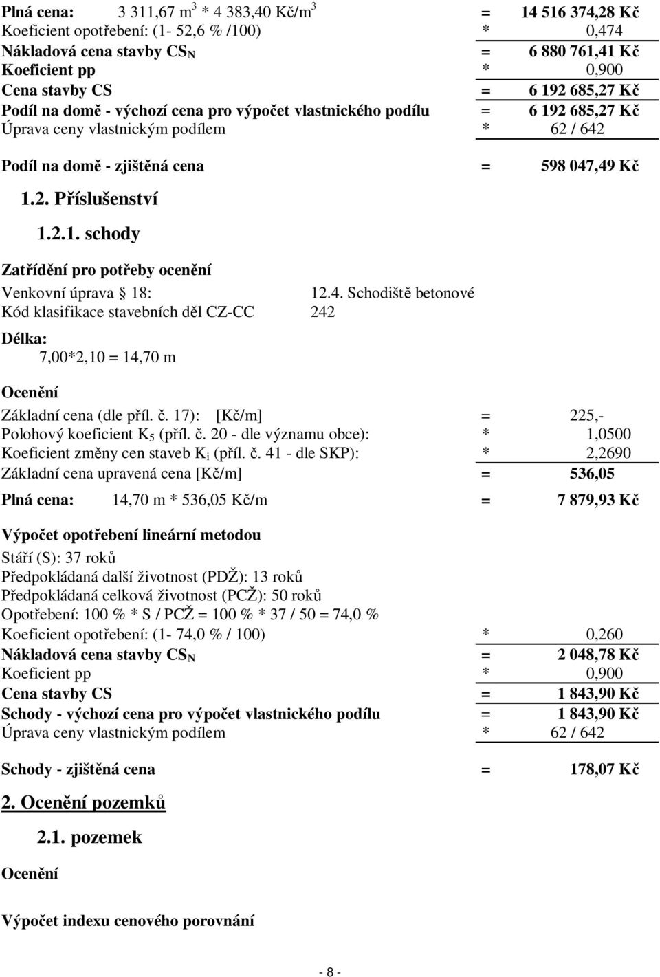 2.1. schody Zatřídění pro potřeby ocenění Venkovní úprava 18: 12.4. Schodiště betonové Kód klasifikace stavebních děl CZ-CC 242 Délka: 7,00*2,10 = 14,70 m Ocenění Základní cena (dle příl. č.