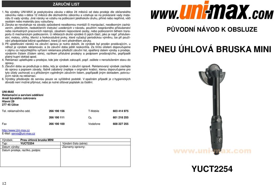 výroby. Jiné nároky ve vztahu na poškození jakéhokoliv druhu, přímé nebo nepřímé, vůči osobám nebo materiálu jsou vyloučeny. 2.