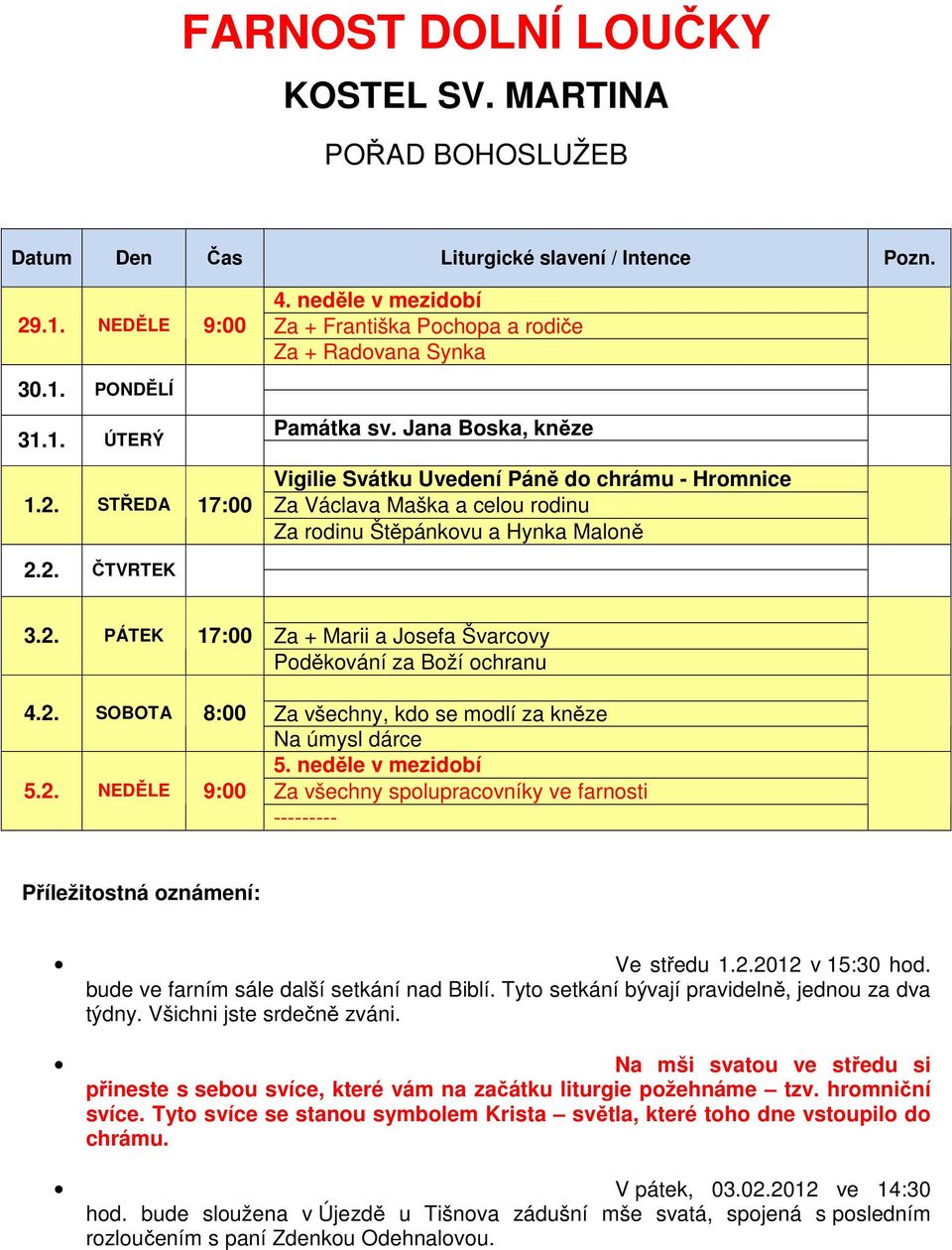 2. ČTVRTEK 3.2. PÁTEK 17:00 4.2. SOBOTA 8:00 5.2. NEDĚLE 9:00 Za + Marii a Josefa Švarcovy Poděkování za Boží ochranu Za všechny, kdo se modlí za kněze 5.