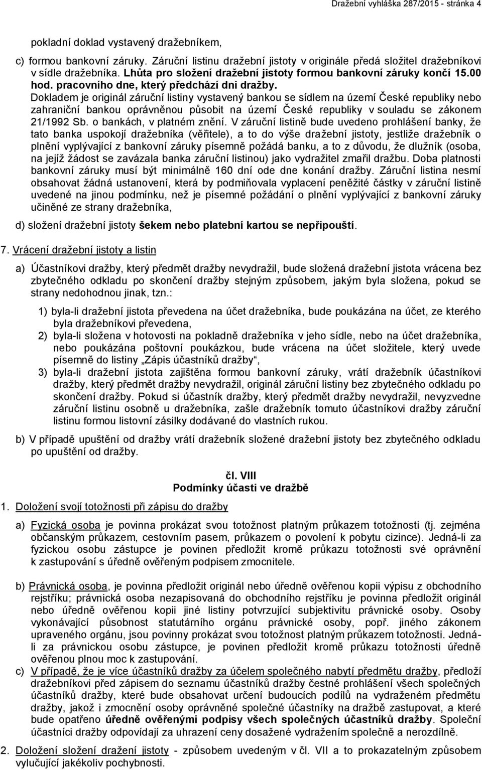 Dokladem je originál záruční listiny vystavený bankou se sídlem na území České republiky nebo zahraniční bankou oprávněnou působit na území České republiky v souladu se zákonem 21/1992 Sb.