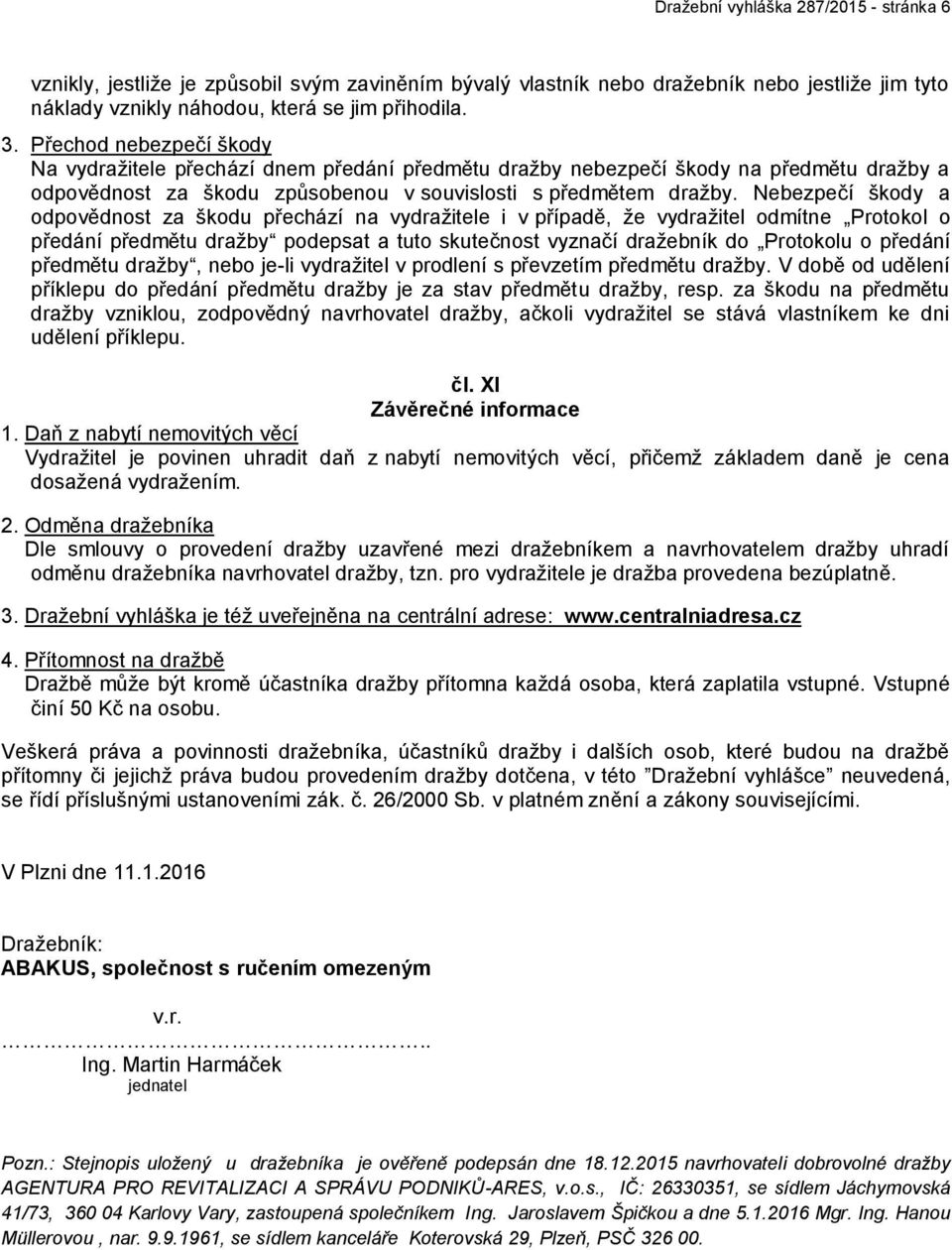 Nebezpečí škody a odpovědnost za škodu přechází na vydražitele i v případě, že vydražitel odmítne Protokol o předání předmětu dražby podepsat a tuto skutečnost vyznačí dražebník do Protokolu o