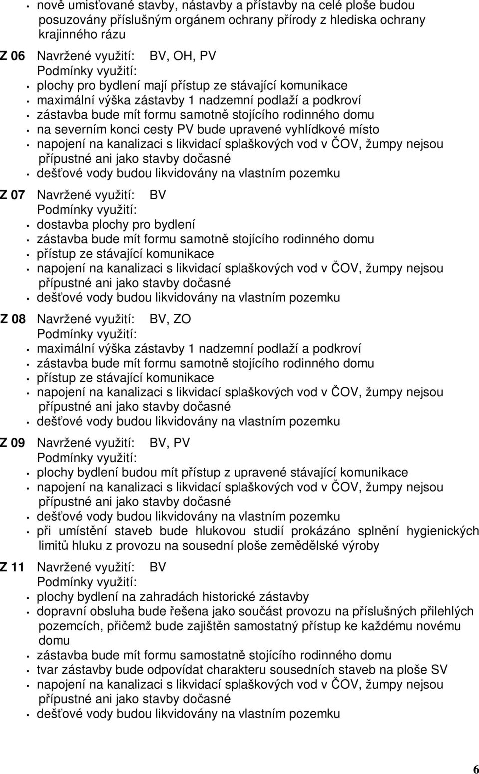 vyhlídkové místo napojení na kanalizaci s likvidací splaškových vod v ČOV, žumpy nejsou přípustné ani jako stavby dočasné dešťové vody budou likvidovány na vlastním pozemku Z 07 Navržené využití: BV