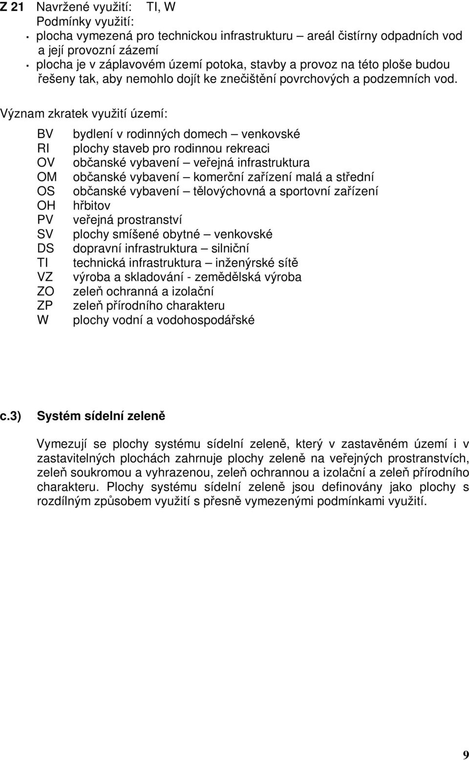 Význam zkratek využití území: BV RI OV OM OS OH PV SV DS TI VZ ZO ZP W bydlení v rodinných domech venkovské plochy staveb pro rodinnou rekreaci občanské vybavení veřejná infrastruktura občanské