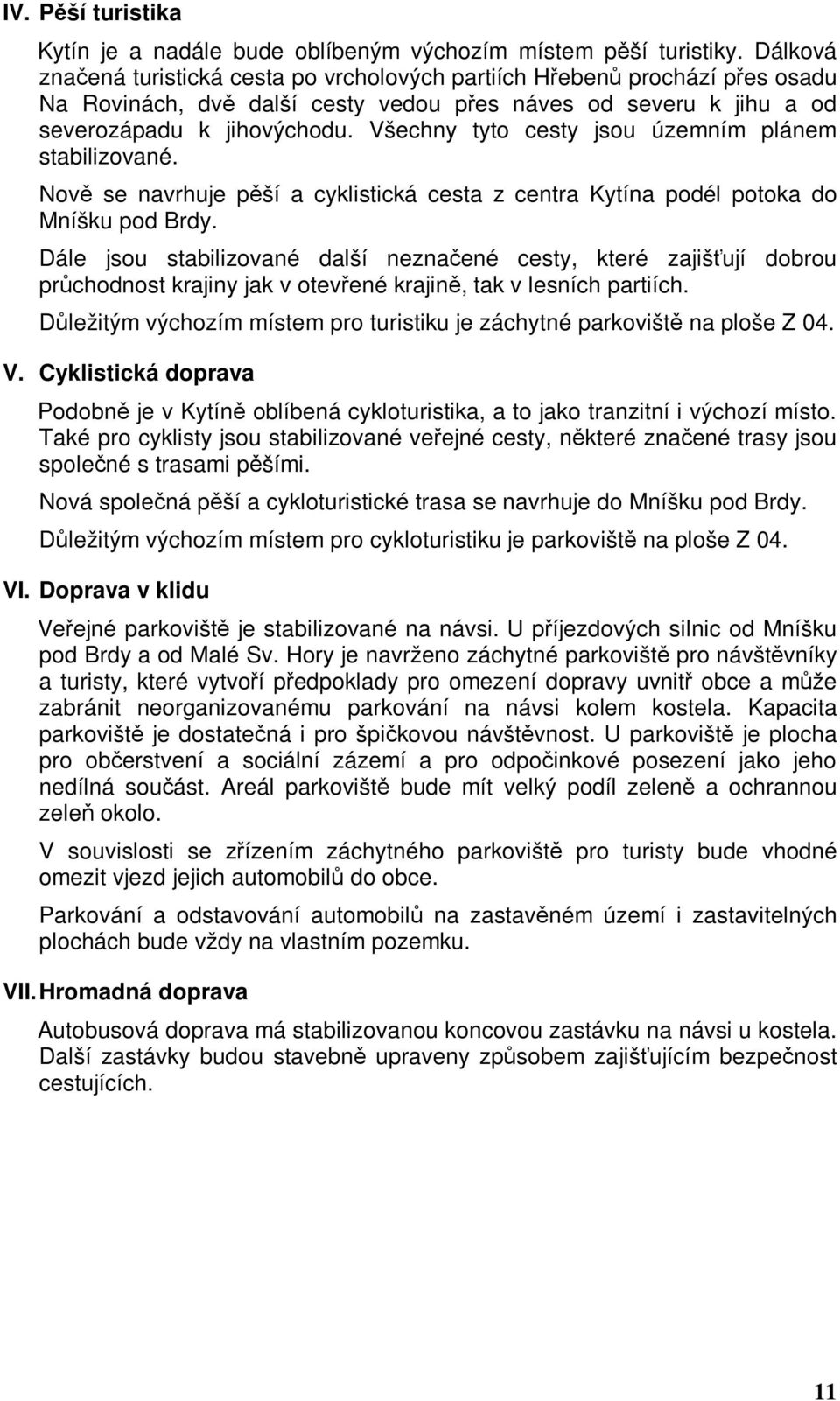 Všechny tyto cesty jsou územním plánem stabilizované. Nově se navrhuje pěší a cyklistická cesta z centra Kytína podél potoka do Mníšku pod Brdy.