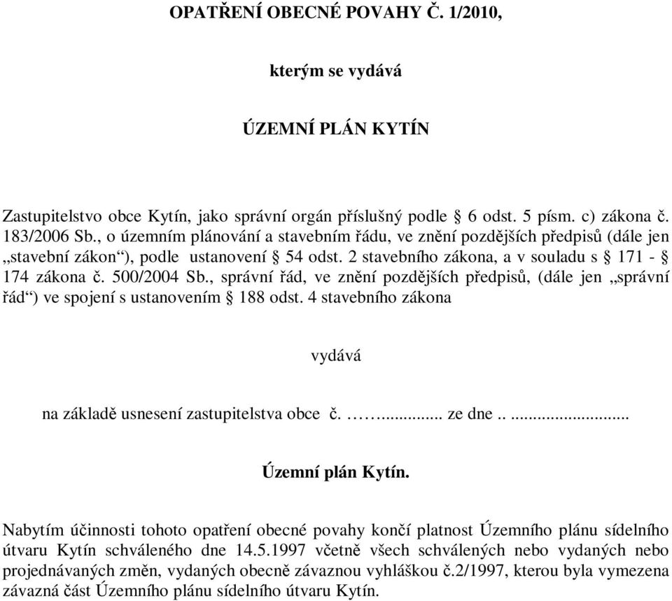 , správní řád, ve znění pozdějších předpisů, (dále jen správní řád ) ve spojení s ustanovením 188 odst. 4 stavebního zákona vydává na základě usnesení zastupitelstva obce č.... ze dne.