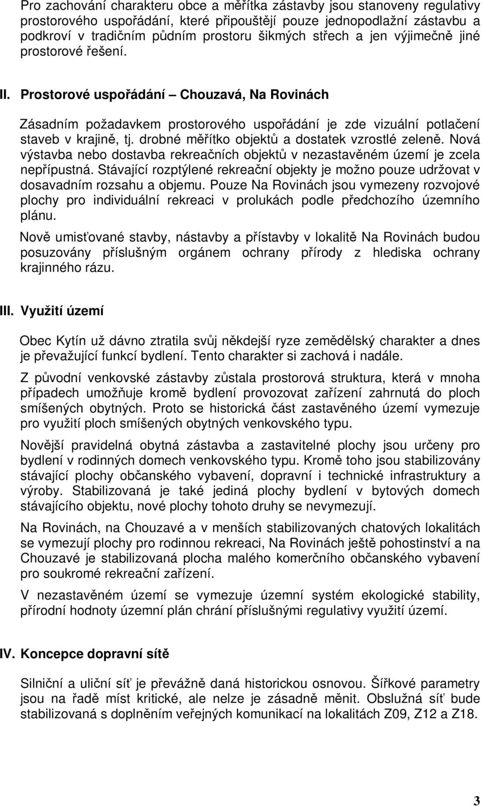 drobné měřítko objektů a dostatek vzrostlé zeleně. Nová výstavba nebo dostavba rekreačních objektů v nezastavěném území je zcela nepřípustná.