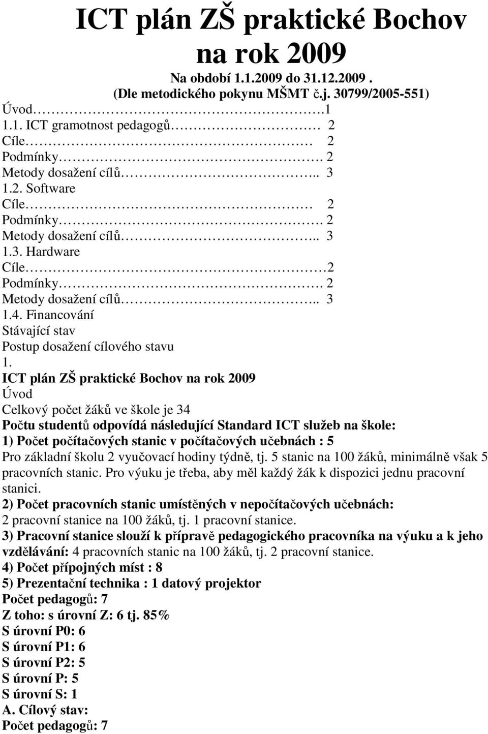 ICT plán ZŠ praktické Bochov na rok 2009 Úvod Celkový počet žáků ve škole je 34 Počtu studentů odpovídá následující Standard ICT služeb na škole: 1) Počet počítačových stanic v počítačových učebnách