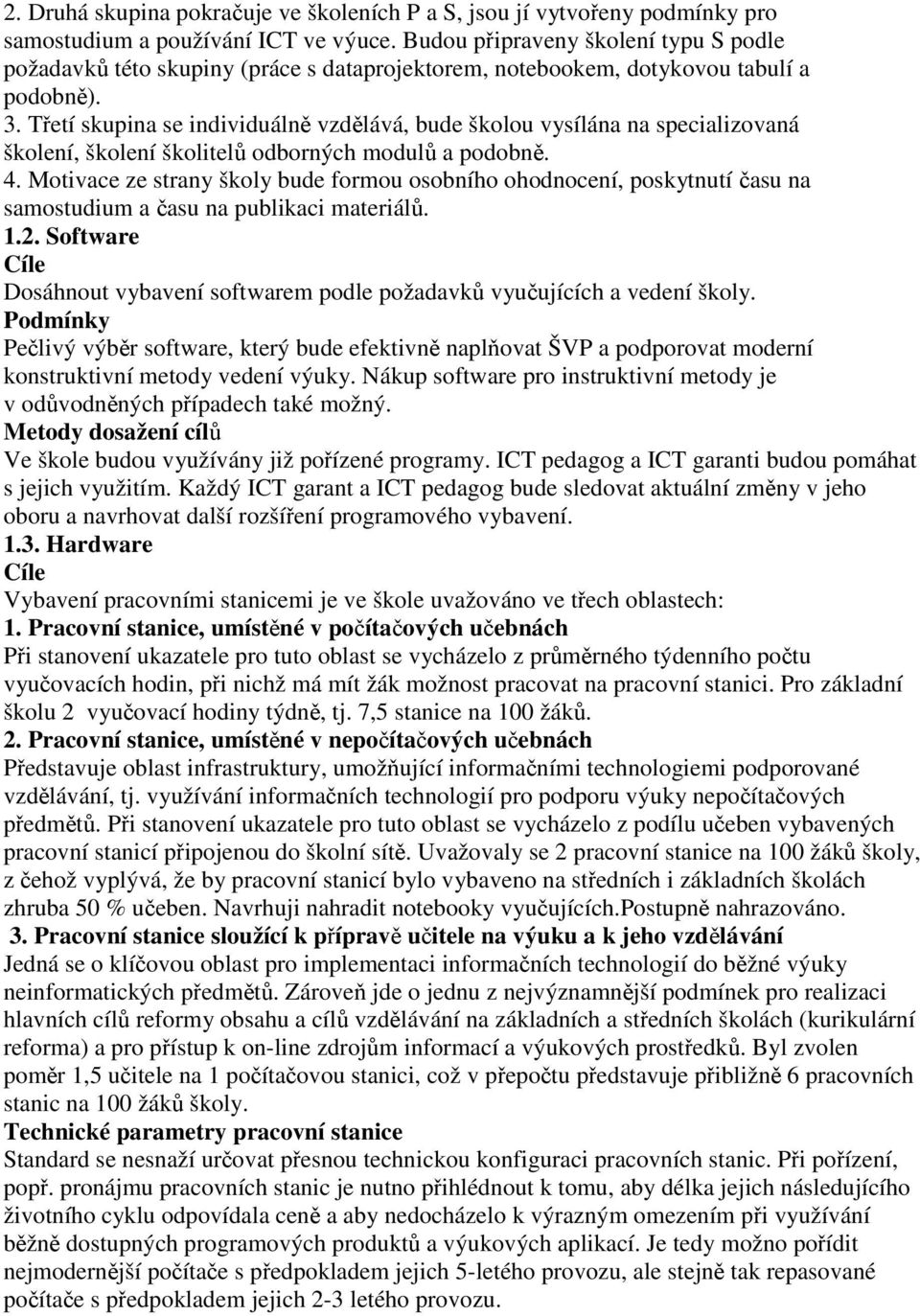 Třetí skupina se individuálně vzdělává, bude školou vysílána na specializovaná školení, školení školitelů odborných modulů a podobně. 4.