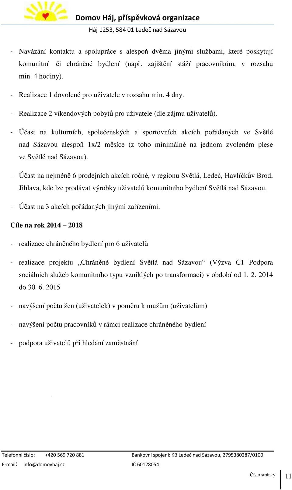 - Účast na kulturních, společenských a sportovních akcích pořádaných ve Světlé nad Sázavou alespoň 1x/2 měsíce (z toho minimálně na jednom zvoleném plese ve Světlé nad Sázavou).