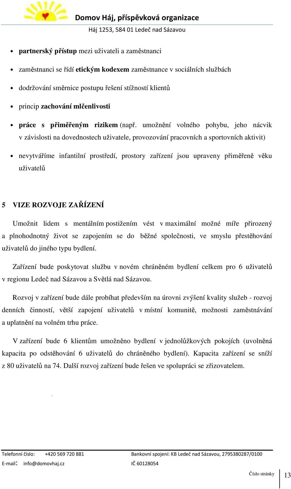 umožnění volného pohybu, jeho nácvik v závislosti na dovednostech uživatele, provozování pracovních a sportovních aktivit) nevytváříme infantilní prostředí, prostory zařízení jsou upraveny přiměřeně