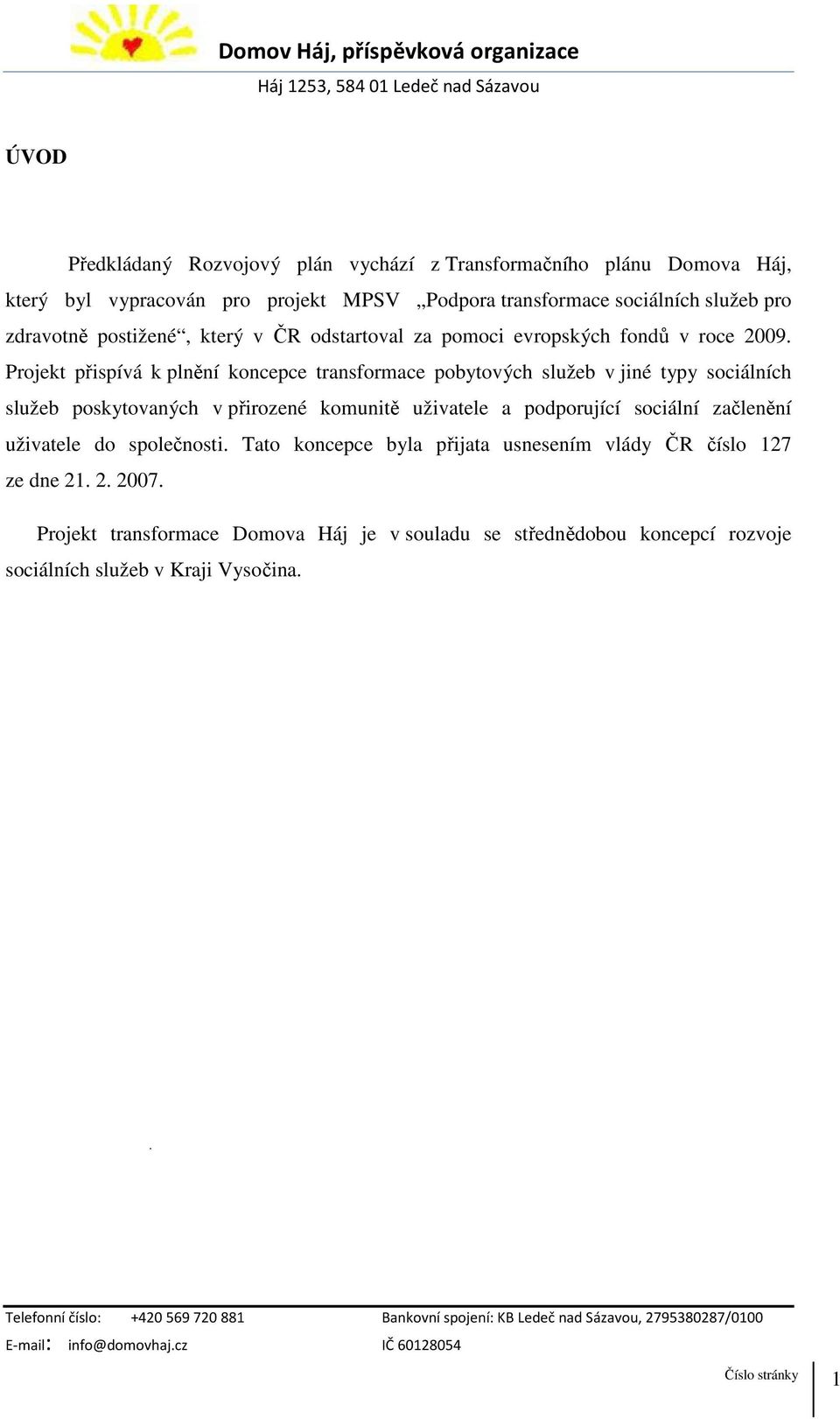 Projekt přispívá k plnění koncepce transformace pobytových služeb v jiné typy sociálních služeb poskytovaných v přirozené komunitě uživatele a podporující