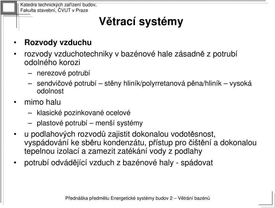 plastové potrubí menší systémy u podlahových rozvodů zajistit dokonalou vodotěsnost, vyspádov dování ke sběru kondenzátu,