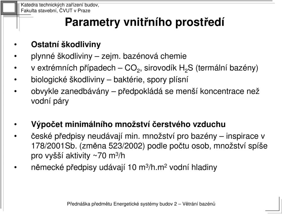 sní obvykle zanedbávány ny předpokládá se menší koncentrace než vodní páry Výpočet minimáln lního množstv ství čerstvého vzduchu české předpisy