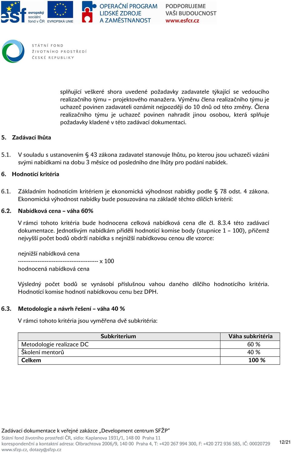 Člena realizačního týmu je uchazeč povinen nahradit jinou osobou, která splňuje požadavky kladené v této zadávací dokumentaci. 5. Zadávací lhůta 5.1.
