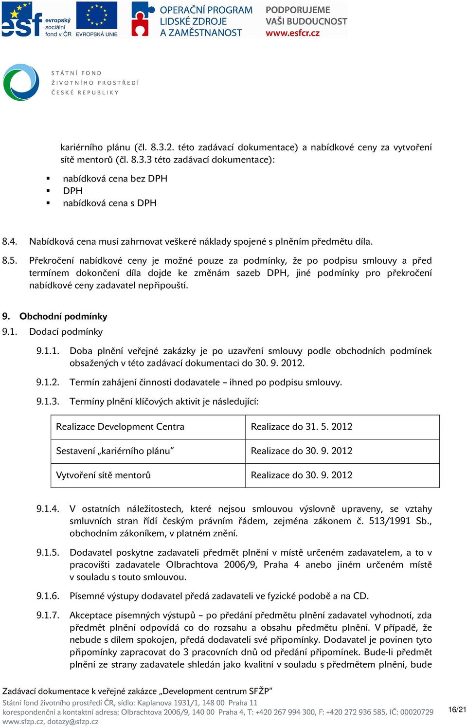 Překročení nabídkové ceny je možné pouze za podmínky, že po podpisu smlouvy a před termínem dokončení díla dojde ke změnám sazeb DPH, jiné podmínky pro překročení nabídkové ceny zadavatel nepřipouští.