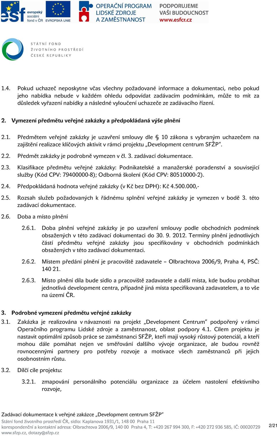 Předmětem veřejné zakázky je uzavření smlouvy dle 10 zákona s vybraným uchazečem na zajištění realizace klíčových aktivit v rámci projektu Development centrum SFŽP. 2.