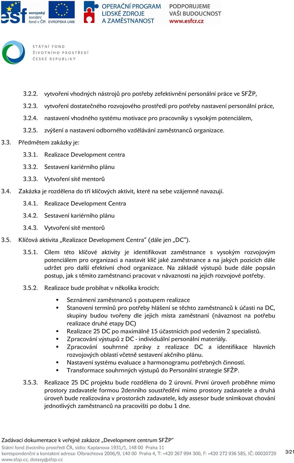 Realizace Development centra 3.3.2. Sestavení kariérního plánu 3.3.3. Vytvoření sítě mentorů 3.4. Zakázka je rozdělena do tří klíčových aktivit, které na sebe vzájemně navazují. 3.4.1.