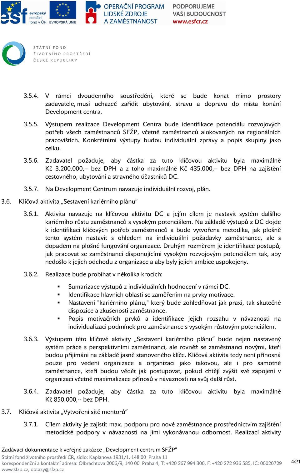 000,-- bez DPH a z toho maximálně Kč 435.000,-- bez DPH na zajištění cestovného, ubytování a stravného účastníků DC. 3.5.7. Na Development Centrum navazuje individuální rozvoj, plán. 3.6.