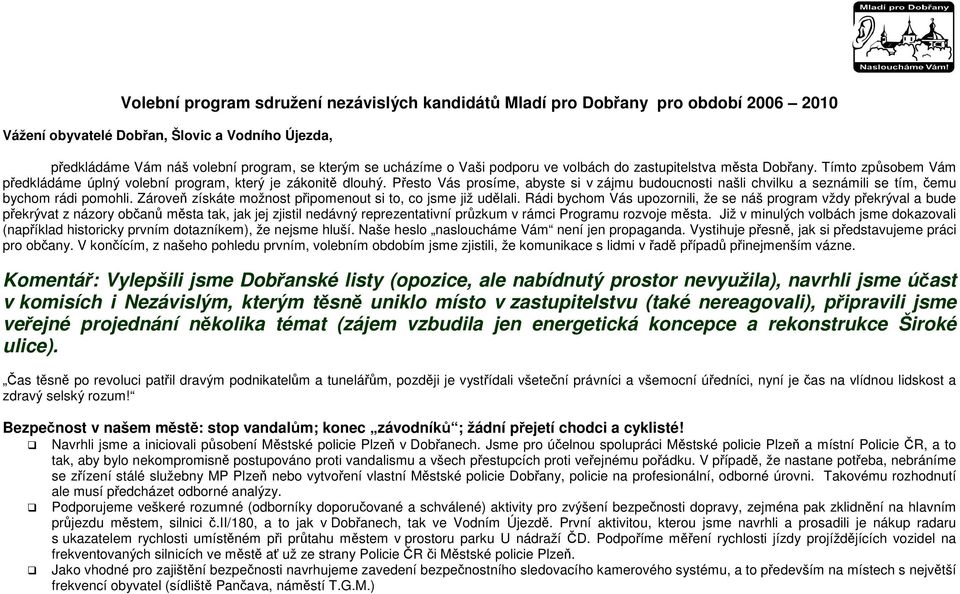 Přesto Vás prosíme, abyste si v zájmu budoucnosti našli chvilku a seznámili se tím, čemu bychom rádi pomohli. Zároveň získáte možnost připomenout si to, co jsme již udělali.