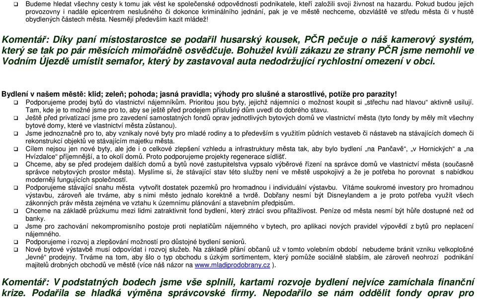 Nesmějí především kazit mládež! Komentář: Díky paní místostarostce se podařil husarský kousek, PČR pečuje o náš kamerový systém, který se tak po pár měsících mimořádně osvědčuje.