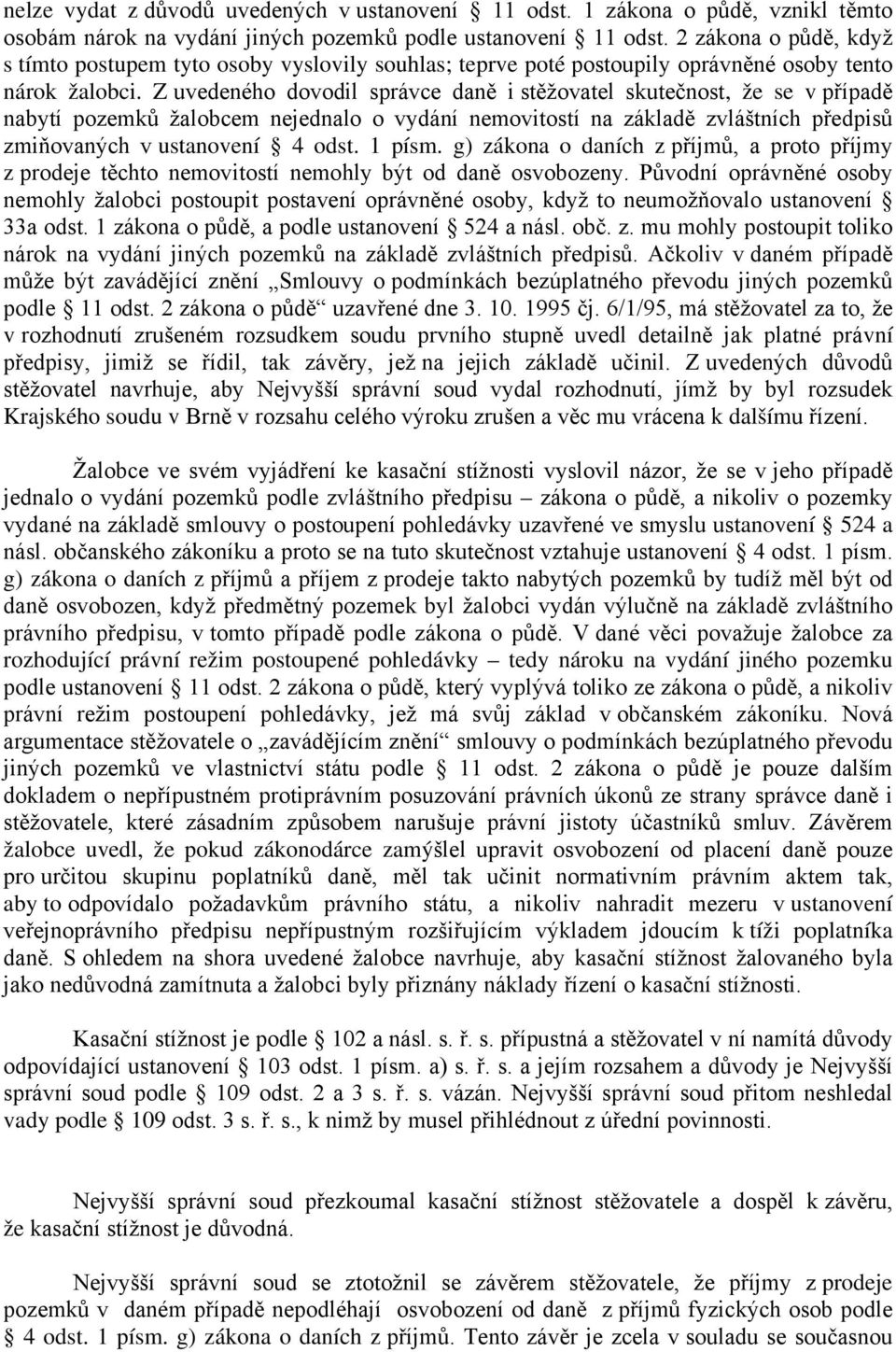 Z uvedeného dovodil správce daně i stěžovatel skutečnost, že se v případě nabytí pozemků žalobcem nejednalo o vydání nemovitostí na základě zvláštních předpisů zmiňovaných v ustanovení 4 odst. 1 písm.