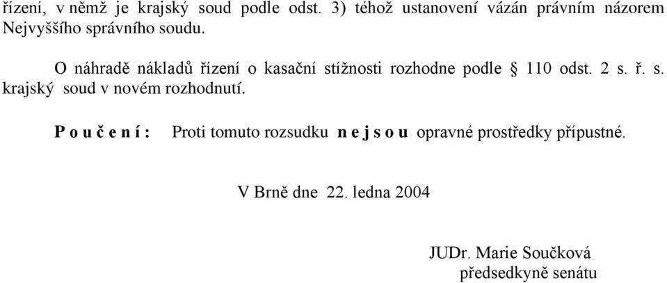 O náhradě nákladů řízení o kasační stížnosti rozhodne podle 110 odst. 2 s. ř. s. krajský soud v novém rozhodnutí.