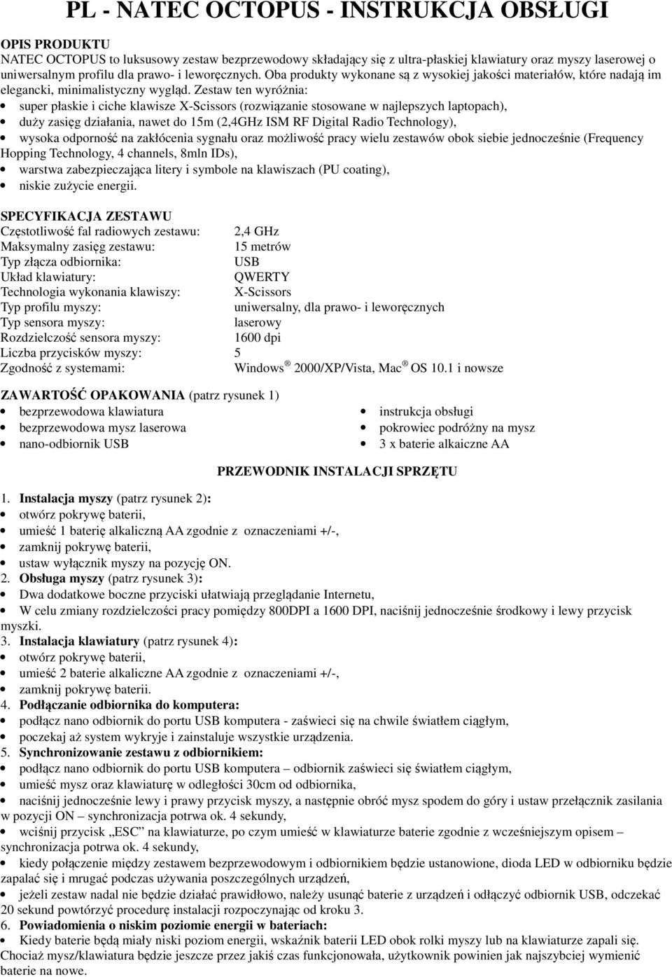 Zestaw ten wyróżnia: super płaskie i ciche klawisze X-Scissors (rozwiązanie stosowane w najlepszych laptopach), duży zasięg działania, nawet do 15m (2,4GHz ISM RF Digital Radio Technology), wysoka