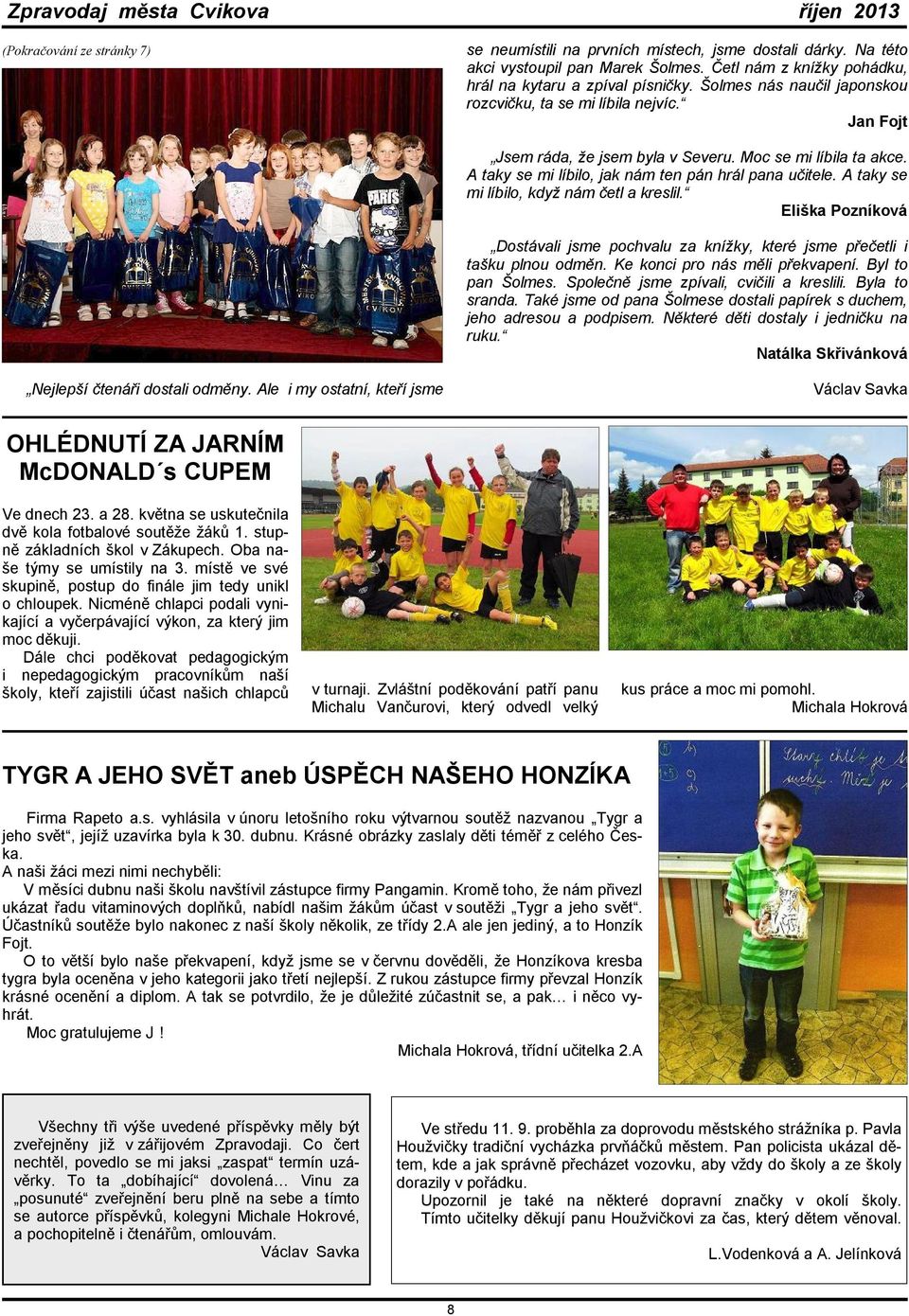 A taky se mi líbilo, když nám četl a kreslil. Eliška Pozníková Dostávali jsme pochvalu za knížky, které jsme přečetli i tašku plnou odměn. Ke konci pro nás měli překvapení. Byl to pan Šolmes.