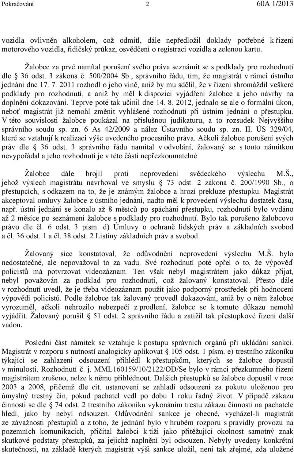 2011 rozhodl o jeho vině, aniž by mu sdělil, že v řízení shromáždil veškeré podklady pro rozhodnutí, a aniž by měl k dispozici vyjádření žalobce a jeho návrhy na doplnění dokazování.