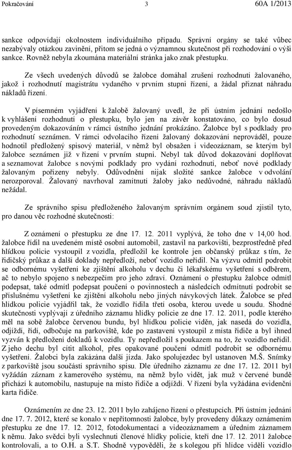 Ze všech uvedených důvodů se žalobce domáhal zrušení rozhodnutí žalovaného, jakož i rozhodnutí magistrátu vydaného v prvním stupni řízení, a žádal přiznat náhradu nákladů řízení.