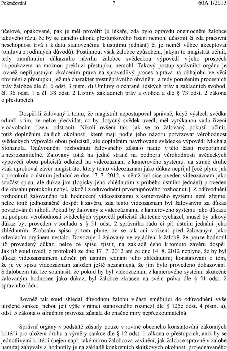 Postihnout však žalobce způsobem, jakým to magistrát učinil, tedy zamítnutím důkazního návrhu žalobce svědeckou výpovědí v jeho prospěch i s poukazem na možnou prekluzi přestupku, nemohl.