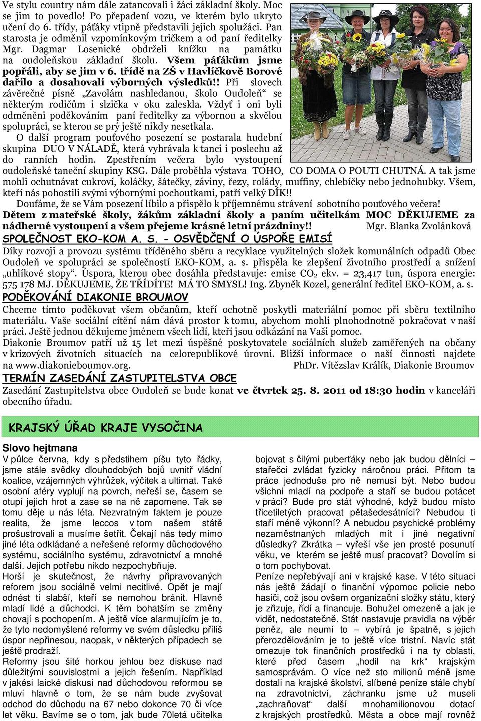 třídě na ZŠ v Havlíčkově Borové dařilo a dosahovali výborných výsledků!! Při slovech závěrečné písně Zavolám nashledanou, školo Oudoleň se některým rodičům i slzička v oku zaleskla.