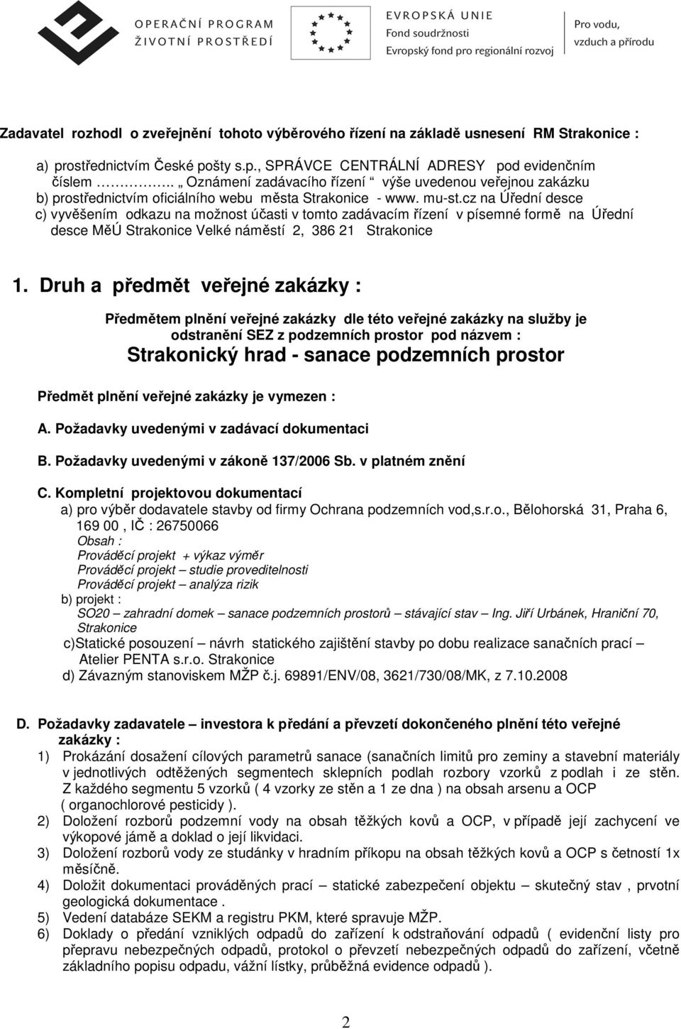 cz na Úřední desce c) vyvěšením odkazu na možnost účasti v tomto zadávacím řízení v písemné formě na Úřední desce MěÚ Strakonice Velké náměstí 2, 386 21 Strakonice 1.