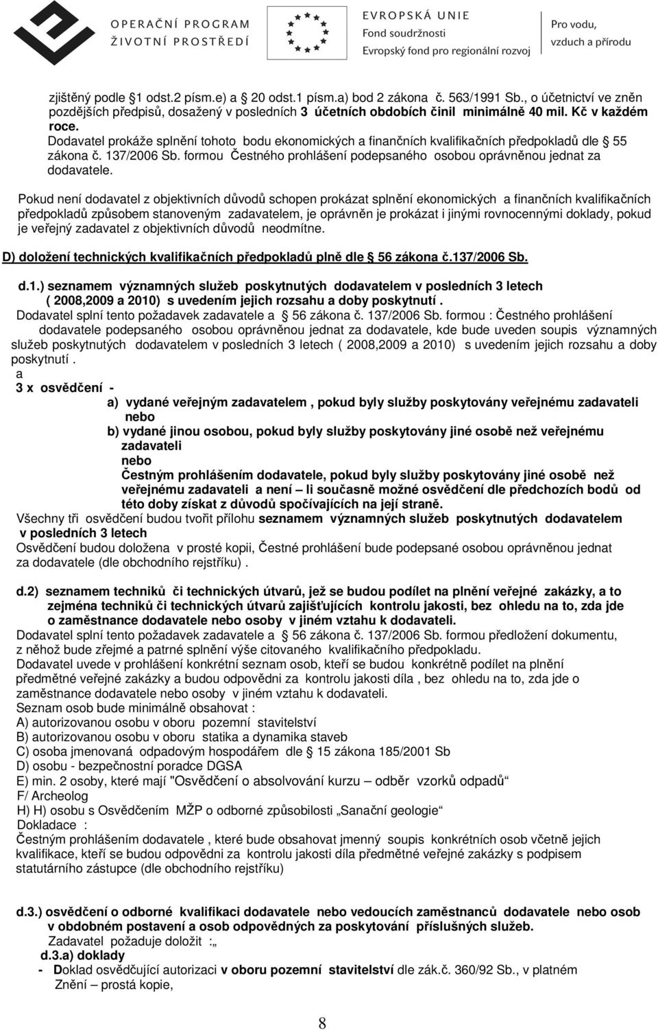 formou Čestného prohlášení podepsaného osobou oprávněnou jednat za dodavatele.