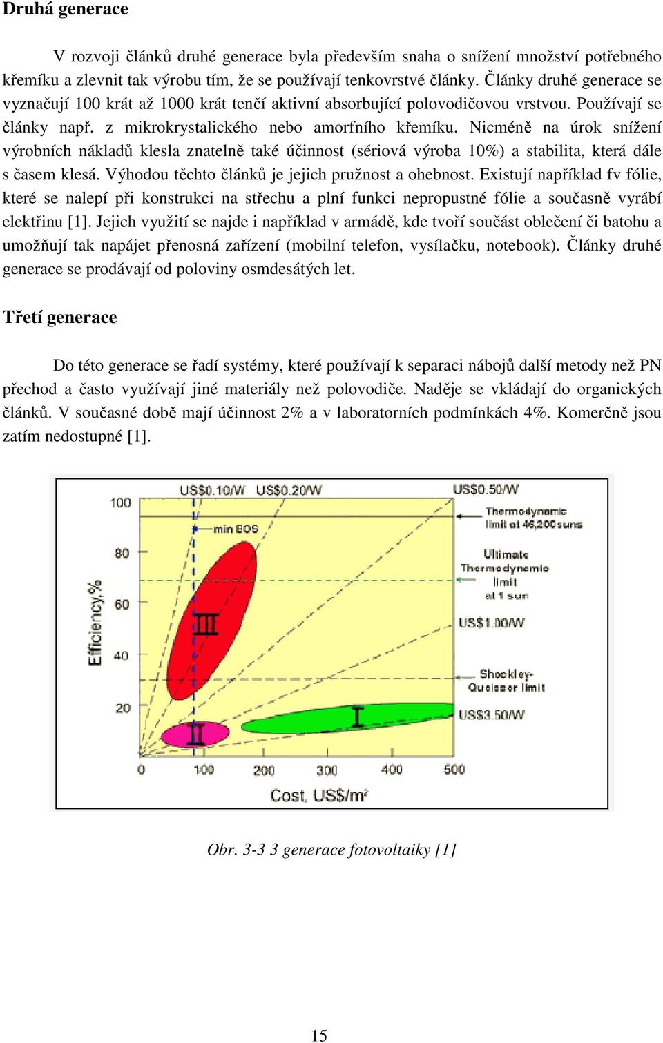 Nicméně na úrok snížení výrobních nákladů klesla znatelně také účinnost (sériová výroba 10%) a stabilita, která dále s časem klesá. Výhodou těchto článků je jejich pružnost a ohebnost.