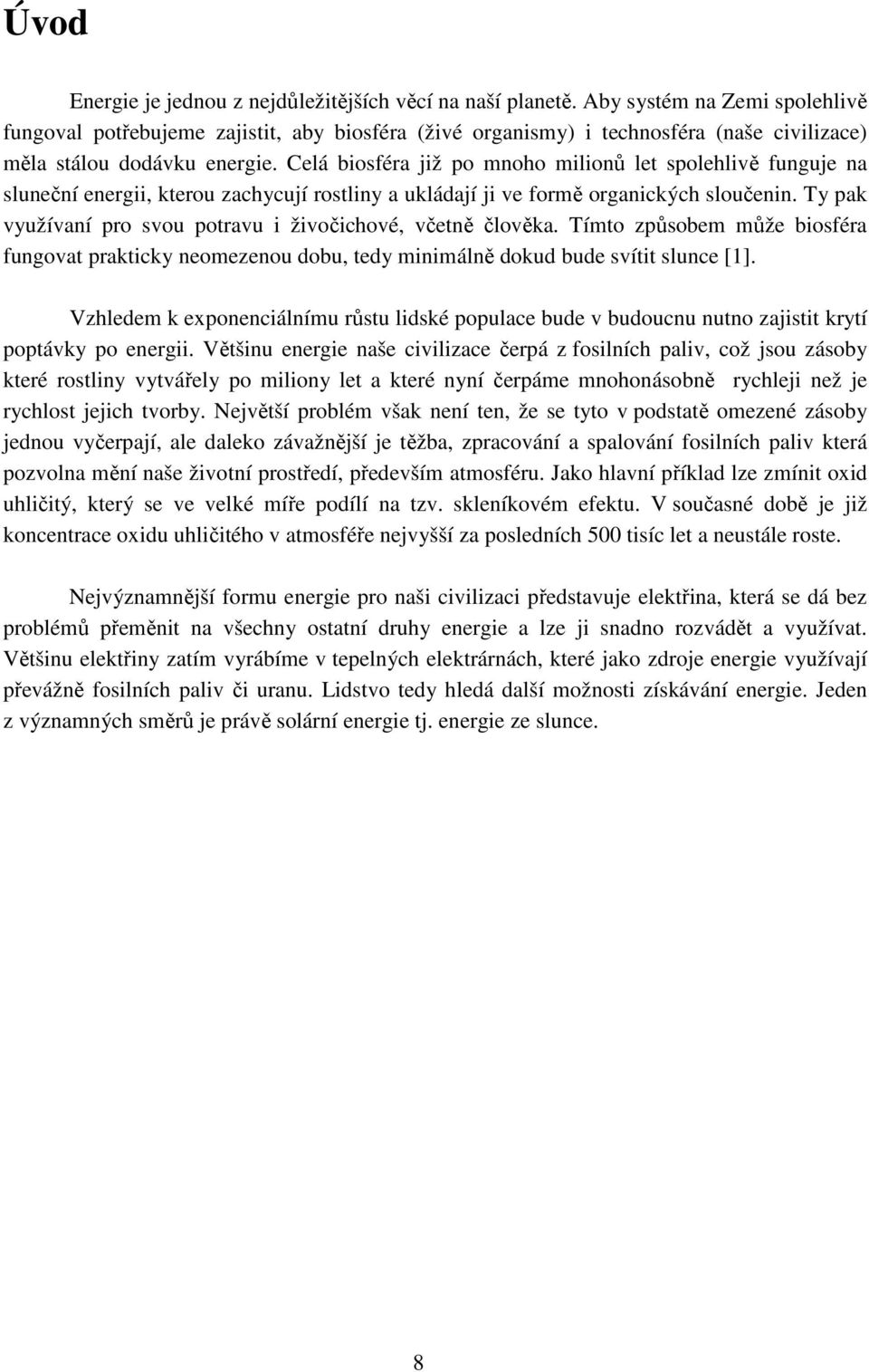 Celá biosféra již po mnoho milionů let spolehlivě funguje na sluneční energii, kterou zachycují rostliny a ukládají ji ve formě organických sloučenin.